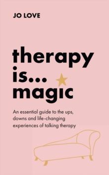 Therapy is… Magic: An essential guide to the ups, downs and life-changing experiences of talking therapy