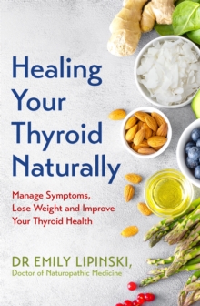 Image for Healing your thyroid naturally  : manage symptoms, lose weight and improve your thyroid health