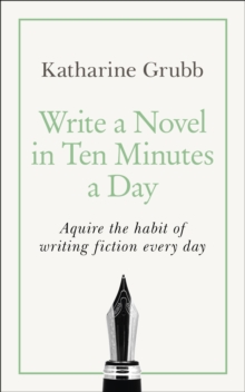 Write a Novel in 10 Minutes a Day: Acquire the habit of writing fiction every day