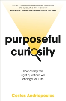 Purposeful Curiosity: How asking the right questions will change your life