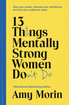 13 Things Mentally Strong Women Don’t Do: Own Your Power, Channel Your Confidence, and Find Your Authentic Voice