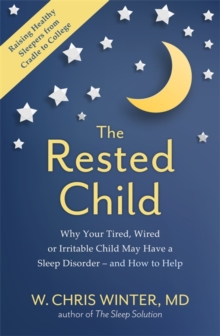 The Rested Child: Why Your Tired, Wired, or Irritable Child May Have a Sleep Disorder – and How to Help