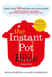 The Instant Pot Bible: The only book you need for every model of instant pot – with more than 350 recipes