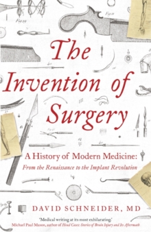 Image for The invention of surgery  : a history of modern medicine