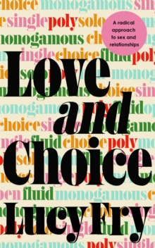 Image for Love and Choice : A Radical Approach to Sex and Relationships