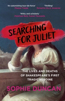 Image for Searching for Juliet  : the lives and deaths of Shakespeare's first tragic heroine