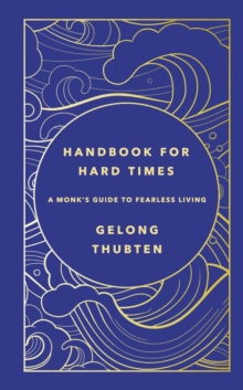 Handbook for Hard Times: A monk’s guide to fearless living