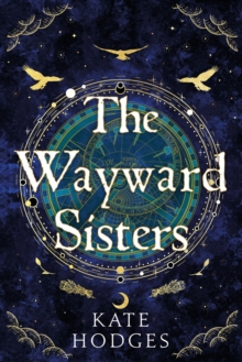 The Wayward Sisters: A powerfuly, thrilling and haunting Scottish Gothic mystery full of witches, magic, betrayal and intrigue