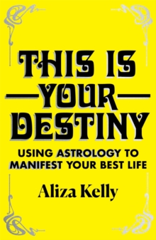 This Is Your Destiny: Using Astrology to Manifest Your Best Life