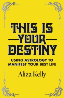 This Is Your Destiny: Using Astrology to Manifest Your Best Life