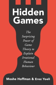 Image for Hidden games  : the surprising power of game theory to explain irrational human behaviour