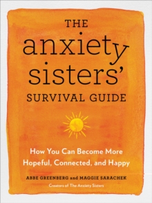 The Anxiety Sisters’ Survival Guide: How You Can Become More Hopeful, Connected, and Happy