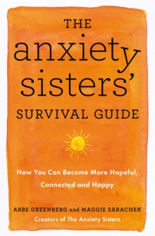 The Anxiety Sisters’ Survival Guide: How You Can Become More Hopeful, Connected, and Happy