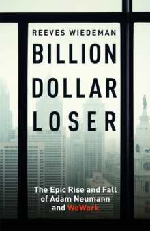 Billion Dollar Loser: The Epic Rise and Fall of WeWork: The Sunday Times Business Book of the Year