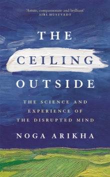 The Ceiling Outside: The Science and Experience of the Disrupted Mind