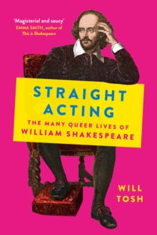 Image for Straight acting  : the many queer lives of William Shakespeare