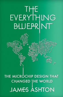 Image for The everything blueprint  : processing power, politics, and the microchip design that conquered the world