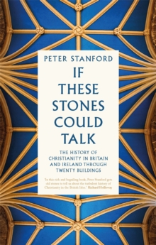 If These Stones Could Talk: The History of Christianity in Britain and Ireland through Twenty Buildings