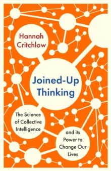 Joined-Up Thinking: The Science of Collective Intelligence and its Power to Change Our Lives