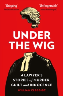 Image for Under the wig  : a lawyer's stories of murder, guilt and innocence