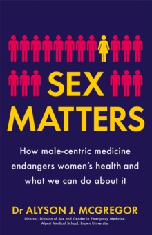 Sex Matters: How male-centric medicine endangers women’s health and what we can do about it