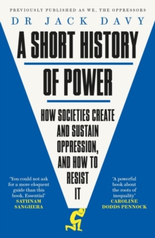 A Short History of Power: How societies create and sustain oppression, and how to resist it