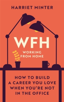 Image for WFH (working from home)  : how to build a career you love when you're not in the office