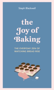 Image for The joy of baking  : the everyday zen of watching bread rise