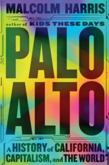 Image for Palo Alto  : a history of California, capitalism, and the world