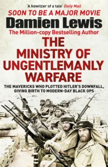 Image for The ministry of ungentlemanly warfare  : the mavericks who plotted Hitler's downfall, giving birth to modern-day black ops