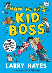 How to be a Kid Boss: 101 Secrets Grown-ups Won’t Tell You