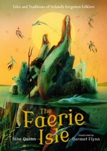 The Faerie Isle: Tales and Traditions of Ireland’s Forgotten Folklore - Quinn, Sine