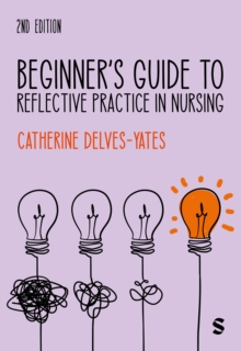 Beginner's Guide to Reflective Practice in Nursing - Delves-Yates, Catherine