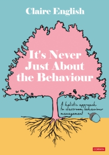 It’s Never Just About The Behaviour: A holistic approach to classroom behaviour management