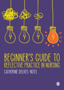 Beginner's guide to reflective practice in nursing - Delves-Yates, Catherine