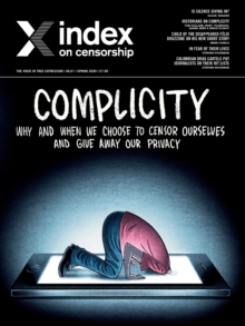 Index on Censorship: Complicity: Why and when we choose to censor ourselves and give away our privacy