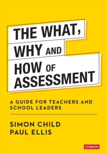 The What, Why and How of Assessment: A guide for teachers and school leaders