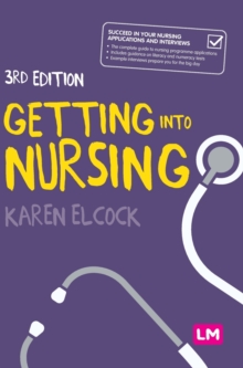 Getting into Nursing: A complete guide to applications, interviews and what it takes to be a nurse