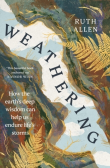 Image for Weathering  : how the earth's deep wisdom can help us endure life's storms