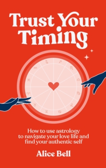 Trust Your Timing: How to use astrology to navigate your love life and find your authentic self