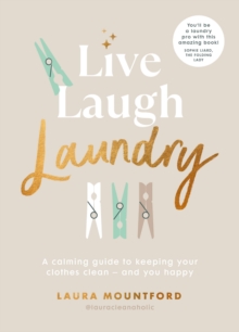 Live, Laugh, Laundry: A calming guide to keeping your clothes clean – and you happy