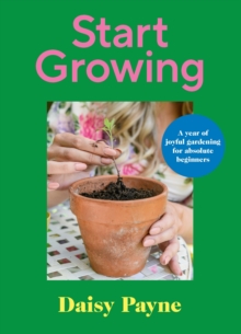 Image for Start growing  : a year of joyful gardening for absolute beginners