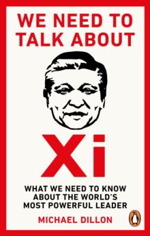 Image for We Need to Talk About Xi: What We Need to Know About the World's Most Powerful Leader