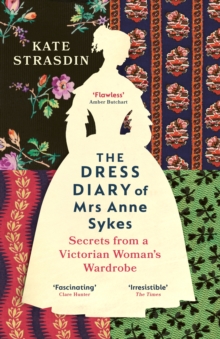 Image for The dress diary of Mrs Anne Sykes  : secrets from a Victorian woman's wardrobe