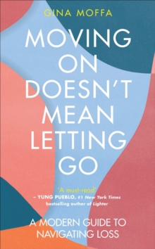 Image for Moving on doesn't mean letting go: a modern guide to navigating loss