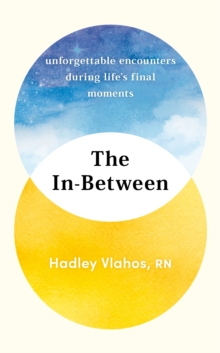 Image for The in-between  : unforgettable encounters during life's final moments