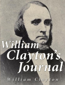 Image for William Clayton's Journal: A Daily Record of the Journey of These Original Company of &quote;mormon&quote; Pioneers from Nauvoo, Illinois, to the Valley of the Great Salt Lake