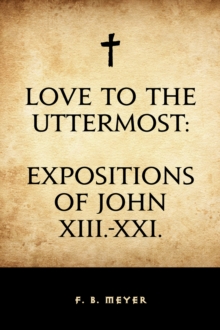 Image for Love to the Uttermost: Expositions of John XIII.-XXI
