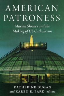 Image for American Patroness : Marian Shrines and the Making of US Catholicism: Marian Shrines and the Making of US Catholicism