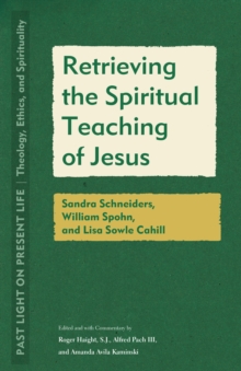 Image for Retrieving the spiritual teaching of Jesus  : Sandra Schneiders, William Spohn, and Lisa Sowle Cahill